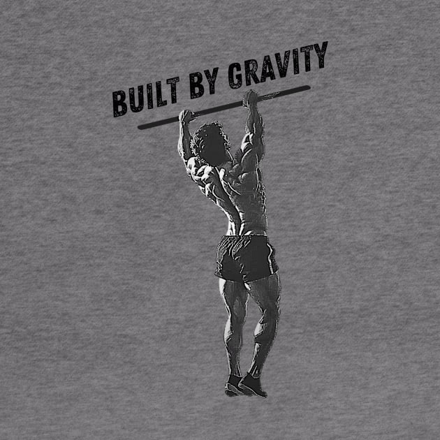 BUILT BY GRAVITY | CALISTHENICS | GYM | WORKOUT | GRAVITY MADE | MADE BY GRAVITY by Design Threads